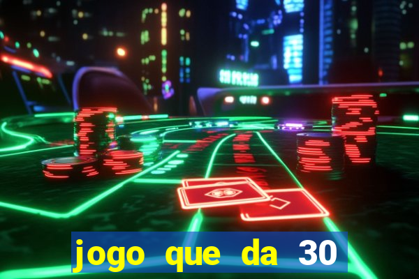 jogo que da 30 reais de bonus